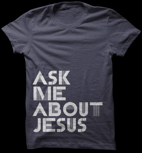 Ask Me About Jesus Tee
